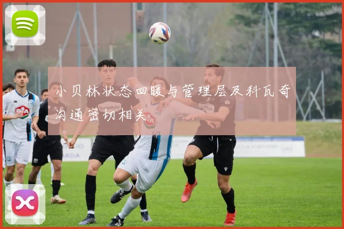 小贝林状态回暖与管理层及科瓦奇沟通密切相关